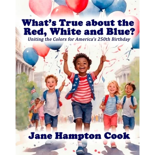 What's True about the Red, White, and Blue?: Uniting the Colors for America's 250th Birthday - Paperback