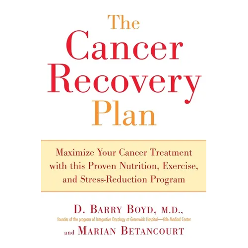 The Cancer Recovery Plan: Maximize Your Cancer Treatment with This Proven Nutrition, Exercise, and Stress-Reduction Program - Paperback