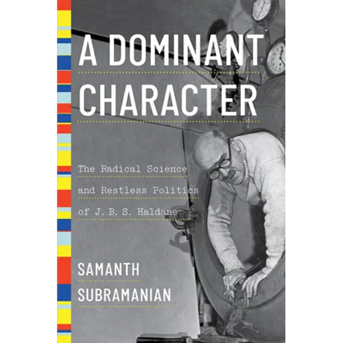 A Dominant Character: The Radical Science and Restless Politics of J. B. S. Haldane - Hardcover
