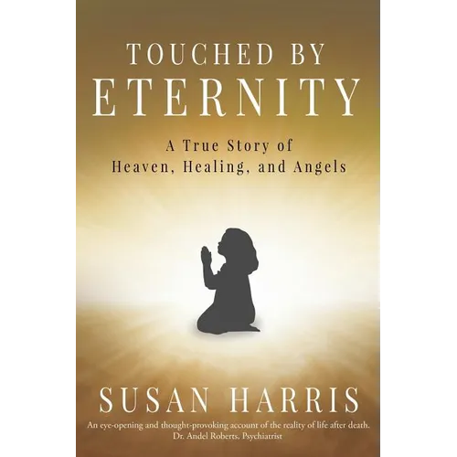 Touched by Eternity: A True Story of Heaven, Healing, and Angels - Paperback