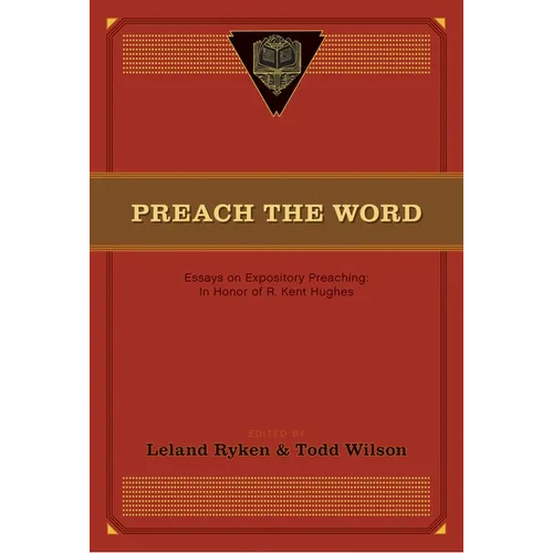 Preach the Word: Essays on Expository Preaching: In Honor of R. Kent Hughes - Paperback