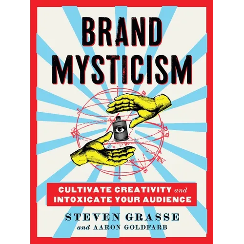 Brand Mysticism: Cultivate Creativity and Intoxicate Your Audience - Hardcover