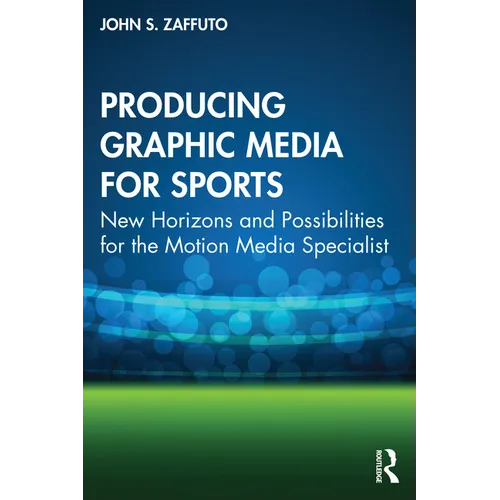 Producing Graphic Media for Sports: New Horizons and Possibilities for the Motion Media Specialist - Paperback
