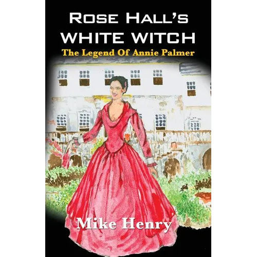 Rose Hall's White Witch: The Legend of Annie Palmer - Paperback