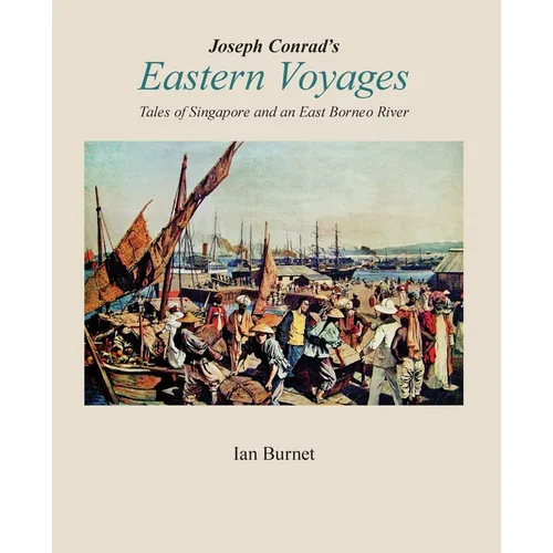 Joseph Conrad's EASTERN VOYAGES: Tales of Singapore and an East Borneo River - Paperback