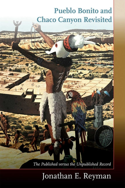 Pueblo Bonito and Chaco Canyon Revisited: The Published Versus the Unpublished Record - Paperback