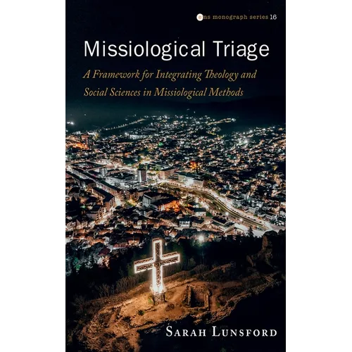 Missiological Triage: A Framework for Integrating Theology and Social Sciences in Missiological Methods - Paperback