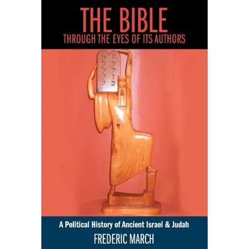 The Bible Through the Eyes of Its Authors: A Political History of Ancient Israel & Judah - Paperback