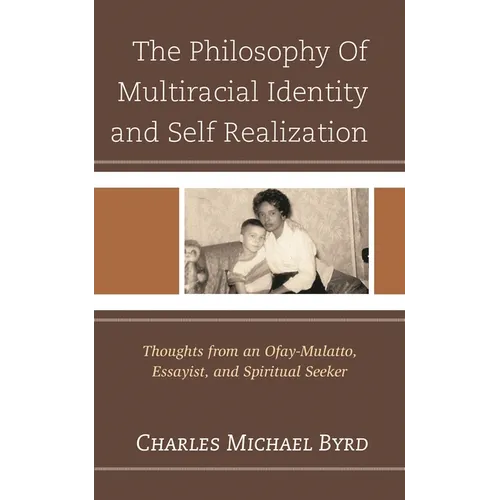The Philosophy of Multiracial Identity and Self Realization: Thoughts from an Ofay-Mulatto, Essayist, and Spiritual Seeker - Paperback