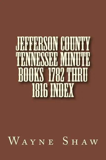 JEFFERSON COUNTY TENNESSEE Minute Books 1782 thru 1816 Index - Paperback