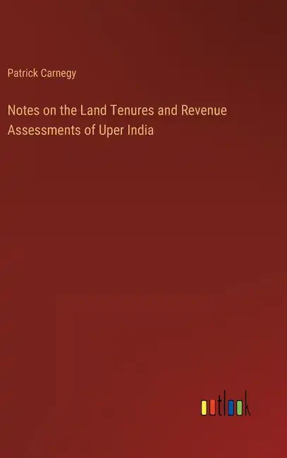 Notes on the Land Tenures and Revenue Assessments of Uper India - Hardcover