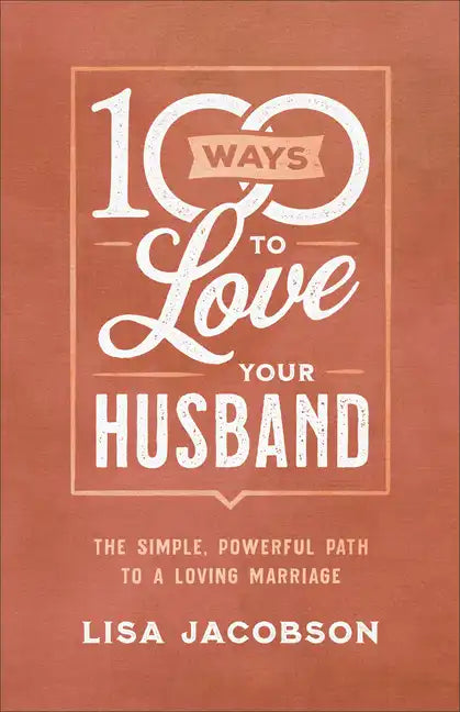 100 Ways to Love Your Husband: The Simple, Powerful Path to a Loving Marriage - Paperback