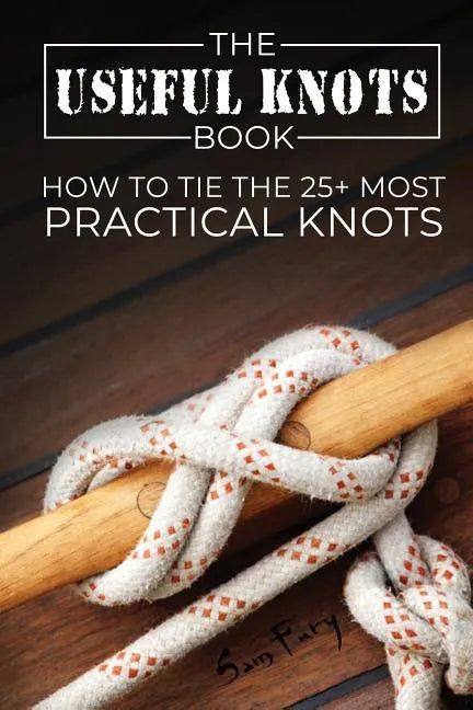 The Useful Knots Book: How to Tie the 25+ Most Practical Knots - Paperback