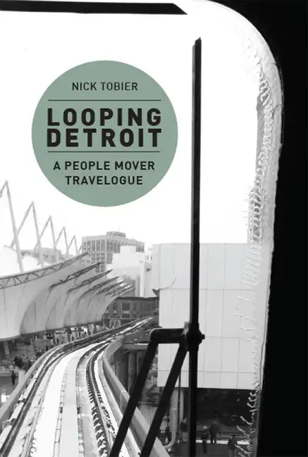 Looping Detroit: A People Mover Travelogue - Paperback
