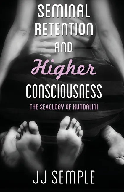 Seminal Retention and Higher Consciousness: The Sexology of Kundalini - Paperback