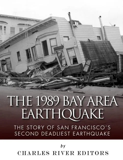 The 1989 Bay Area Earthquake: The Story of San Francisco's Second Deadliest Earthquake - Paperback