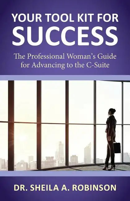 Your Tool Kit for Success: The Professional Woman's Guide for Advancing to the C-Suite - Paperback