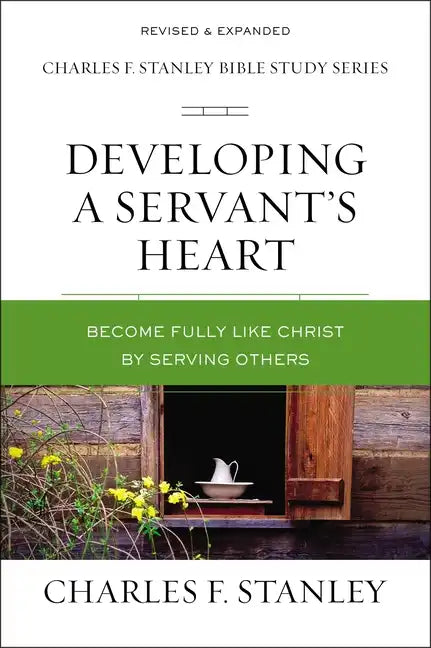 Developing a Servant's Heart: Become Fully Like Christ by Serving Others - Paperback