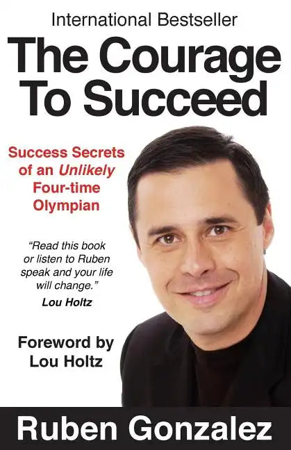 The Courage to Succeed: Success Secrets of an Unlikely Four-Time Olympian - Paperback