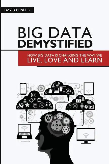 Big Data Demystified: How Big Data Is Changing The Way We Live, Love And Learn - Paperback