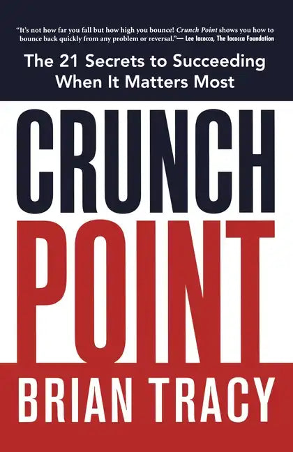 Crunch Point: The 21 Secrets to Succeeding When It Matters Most - Paperback
