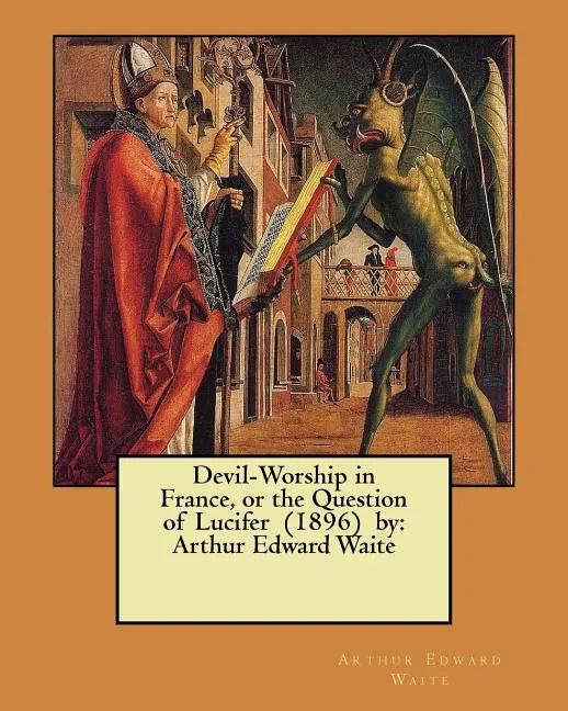 Devil-Worship in France, or the Question of Lucifer (1896) by: Arthur Edward Waite - Paperback