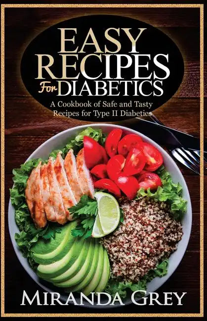 Easy Recipes for Diabetics: A Cookbook of Safe and Tasty Recipes for Type II Diabetics - Paperback