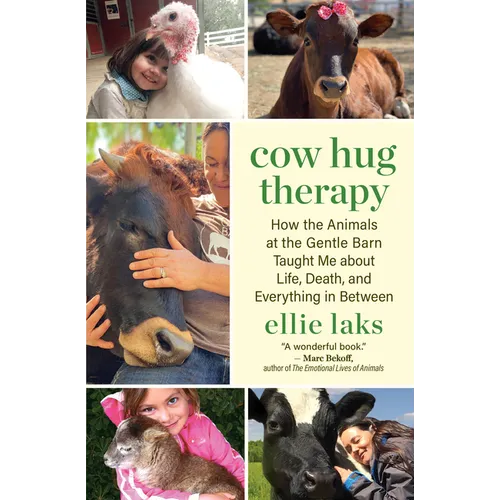 Cow Hug Therapy: How the Animals at the Gentle Barn Taught Me about Life, Death, and Everything in Between - Paperback
