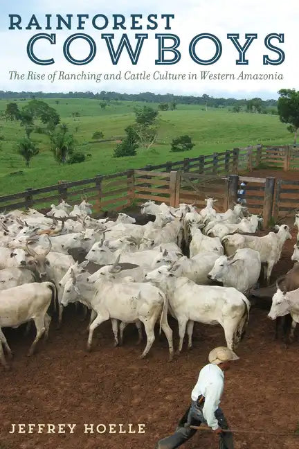 Rainforest Cowboys: The Rise of Ranching and Cattle Culture in Western Amazonia - Paperback