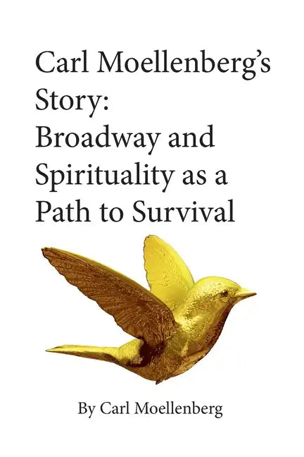 Carl Moellenberg's Story: Broadway and Spirituality as a Path to Survival - Paperback