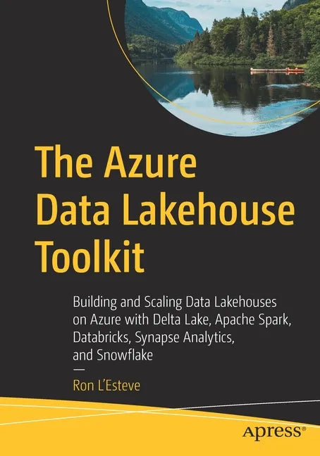 The Azure Data Lakehouse Toolkit: Building and Scaling Data Lakehouses on Azure with Delta Lake, Apache Spark, Databricks, Synapse Analytics, and Snow - Paperback