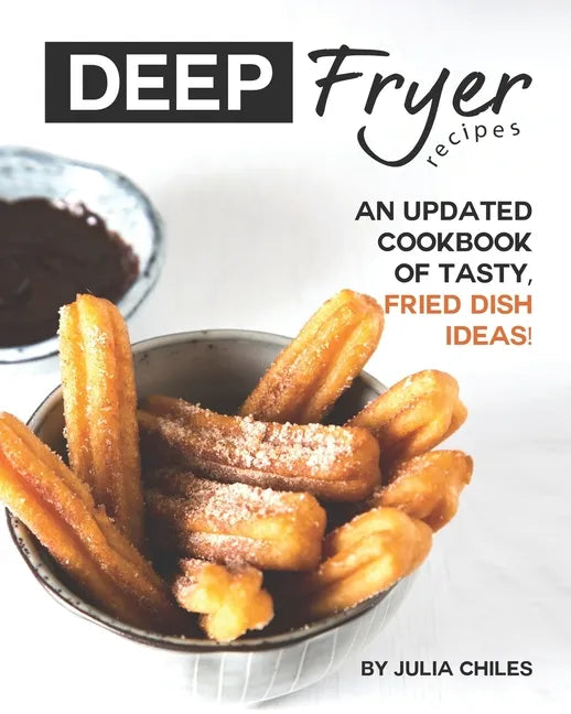 Deep Fryer Recipes: An Updated Cookbook of Tasty, Fried Dish Ideas! - Paperback