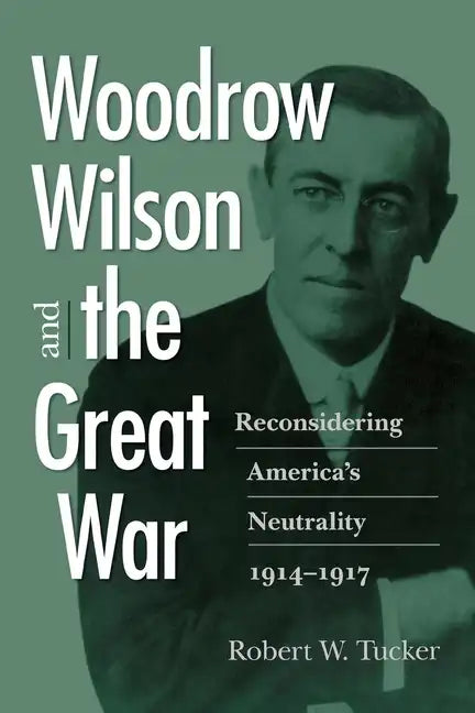 Woodrow Wilson and the Great War: Reconsidering America's Neutrality, 1914-1917 - Paperback