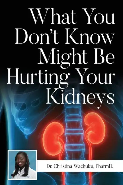 What You Don't Know Might Be Hurting Your Kidneys - Paperback