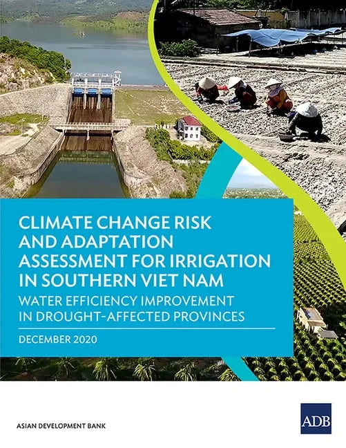Climate Change Risk and Adaptation Assessment for Irrigation in Southern Viet Nam: Water Efficiency Improvement in Drought-Affected Provinces - Paperback