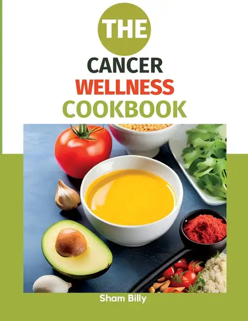 The Cancer Wellness Cookbook: Smart Nutrition and Delicious Recipes for People Living with Cancer - Paperback