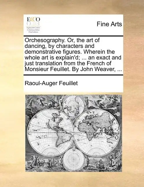 Orchesography. Or, the Art of Dancing, by Characters and Demonstrative Figures. Wherein the Whole Art Is Explain'd; ... an Exact and Just Translation - Paperback