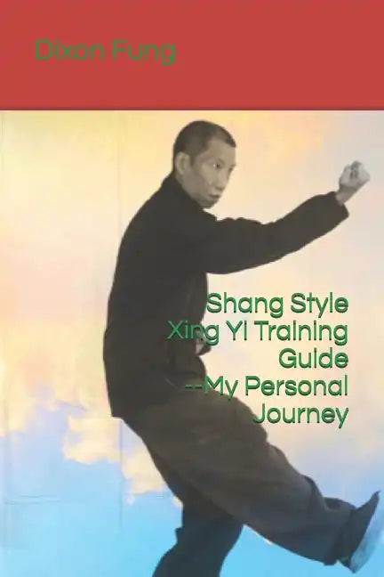 Shang Style Xing Yi Training Guide--My Personal Journey - Paperback