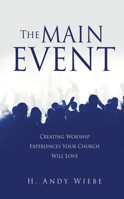 The MAIN EVENT: Creating Worship Experiences Your Church Will Love - Paperback