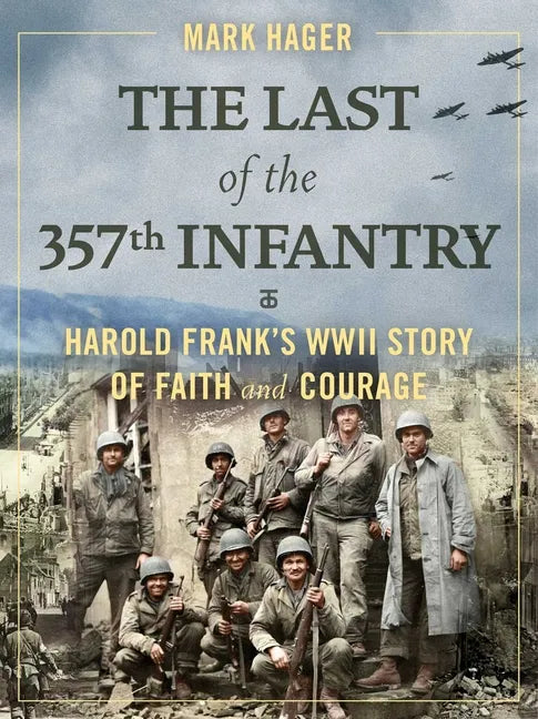 The Last of the 357th Infantry: Harold Frank's WWII Story of Faith and Courage - Hardcover