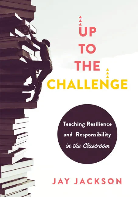 Up to the Challenge: Teaching Resilience and Responsibility in the Classroom (an Impactful Resources That Demonstrates How to Build Resilience in the - Paperback