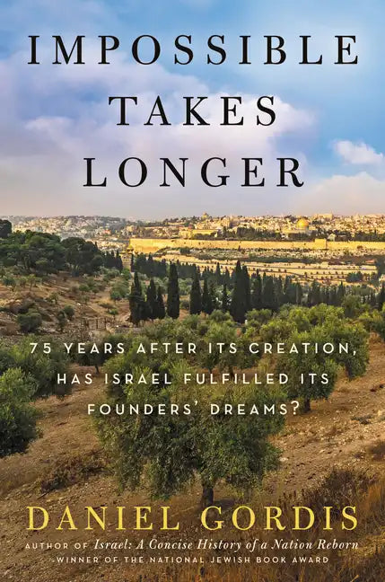 Impossible Takes Longer: 75 Years After Its Creation, Has Israel Fulfilled Its Founders' Dreams? - Hardcover