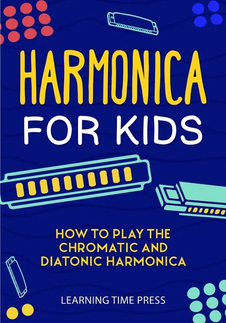Harmonica for Kids: How to Play the Chromatic and Diatonic Harmonica - Paperback