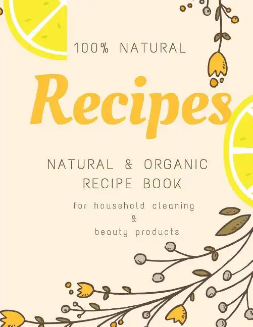 Natural and Organic Recipe Book for Household Cleaning & Beauty Products - Paperback