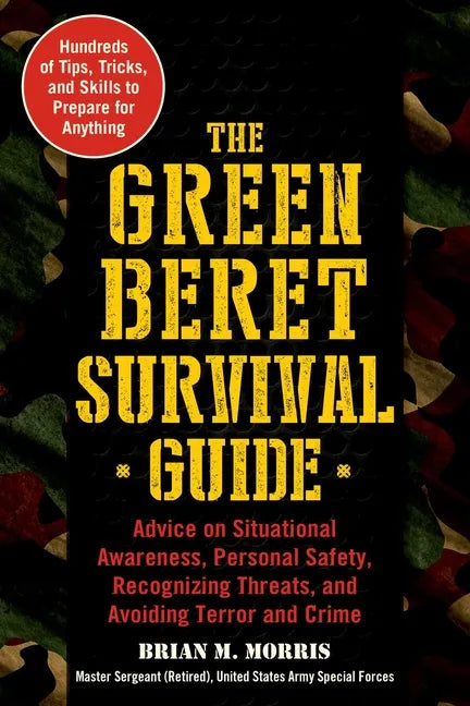 The Green Beret Survival Guide: Advice on Situational Awareness, Personal Safety, Recognizing Threats, and Avoiding Terror and Crime - Paperback