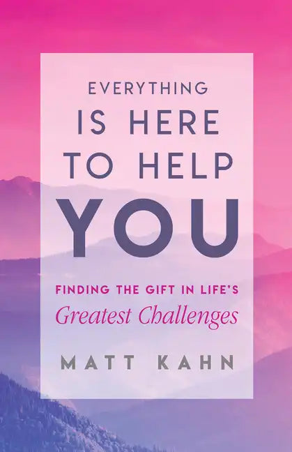 Everything Is Here to Help You: Finding the Gift in Life's Greatest Challenges - Paperback