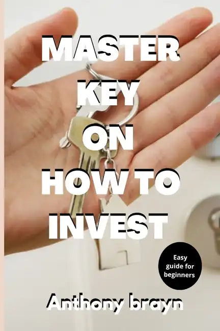 Master key on how to invest: Easy guide for beginners - Paperback