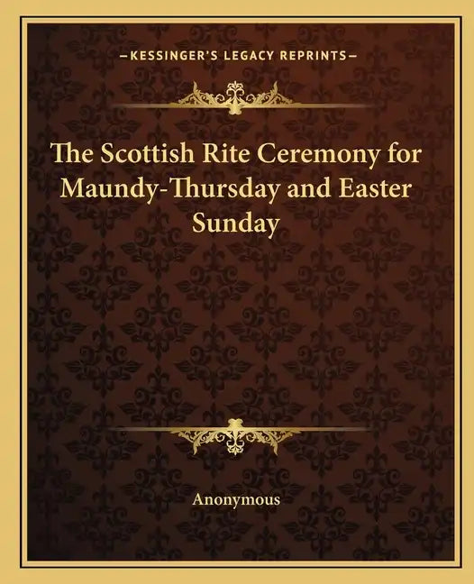 The Scottish Rite Ceremony for Maundy-Thursday and Easter Sunday - Paperback