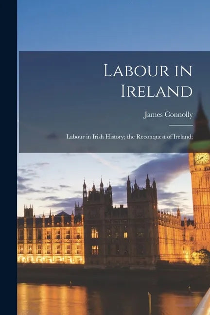 Labour in Ireland; Labour in Irish History; the Reconquest of Ireland; - Paperback