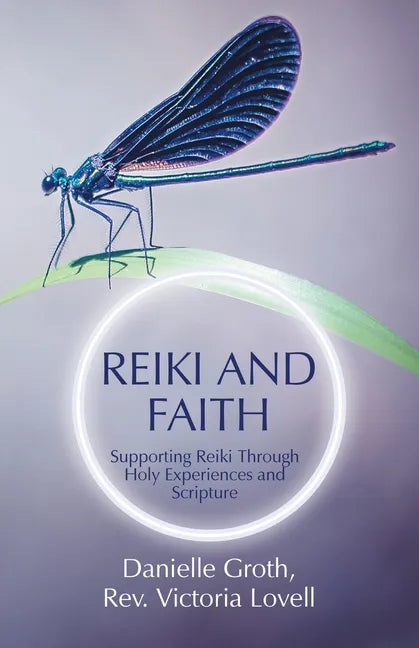 Reiki and Faith: Supporting Reiki Through Holy Experiences and Scripture - Paperback